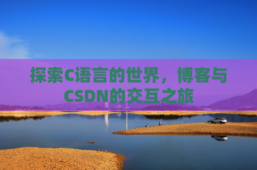 探索C语言的世界，博客与CSDN的交互之旅